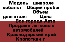  › Модель ­ шивроле кобальт › Общий пробег ­ 40 000 › Объем двигателя ­ 16 › Цена ­ 520 000 - Все города Авто » Продажа легковых автомобилей   . Краснодарский край,Кропоткин г.